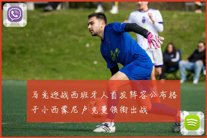马竞迎战西班牙人首发阵容公布格子小西蒙尼卢克曼领衔出战