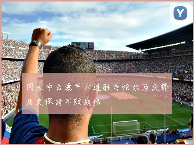 国米冲击意甲六连胜与帕尔马交锋历史保持不败战绩