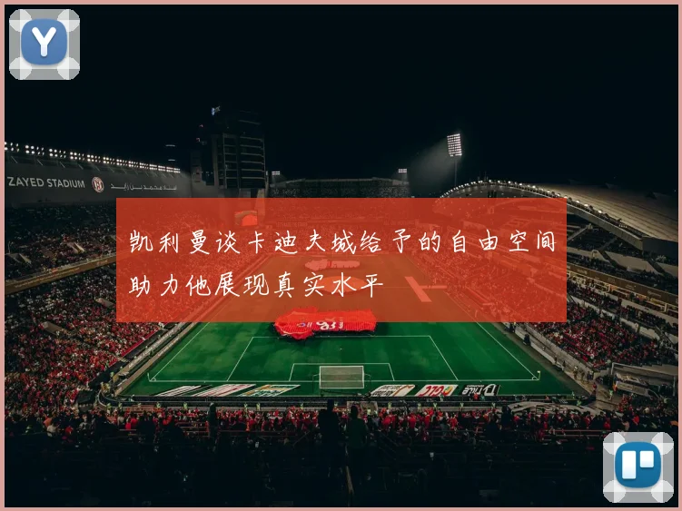 凯利曼谈卡迪夫城给予的自由空间助力他展现真实水平